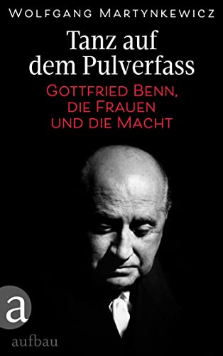 Tanz auf dem Pulverfass: Gottfried Benn, die Frauen und die Macht von Aufbau Verlag GmbH