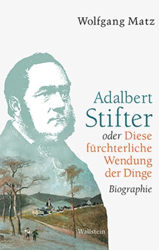 Adalbert Stifter oder Diese fürchterliche Wendung der Dinge: Biographie