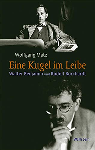 Eine Kugel im Leibe: Walter Benjamin und Rudolf Borchardt: Judentum und deutsche Poesie von Wallstein Verlag GmbH