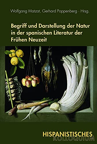 Begriff und Darstellung der Natur in der spanischen Literatur der Frühen Neuzeit (Hispanistisches Kolloquium) von Wilhelm Fink