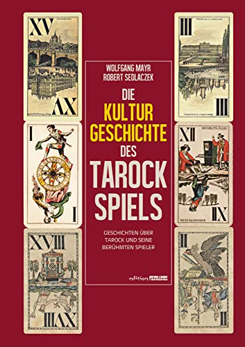 Die Kulturgeschichte des Tarockspiels: Geschichte über Tarock und seine berühmten Spieler