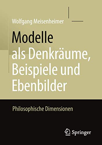 Modelle als Denkräume, Beispiele und Ebenbilder: Philosophische Dimensionen von Springer