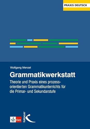 Grammatikwerkstatt: Theorie und Praxis eines prozessorientierten Grammatikunterrichts für die Primar- und Sekundarstufe von Kallmeyer'sche Verlags-