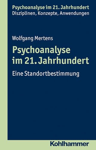 Psychoanalyse im 21. Jahrhundert: Eine Standortbestimmung (Psychoanalyse im 21. Jahrhundert: Klinische Erfahrung, Theorie, Forschung, Anwendungen) von Kohlhammer