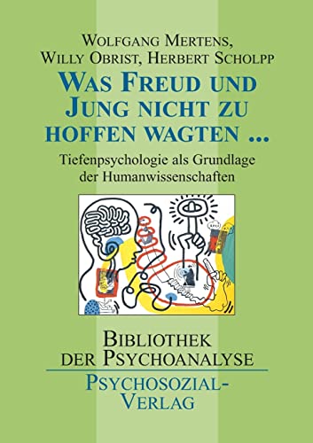 Was Freud und Jung nicht zu hoffen wagten ...: Tiefenpsychologie als Grundlage der Humanwissenschaften (Bibliothek der Psychoanalyse)