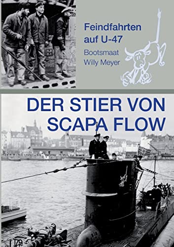 Der Stier von Scapa Flow: Feindfahrten auf U 47