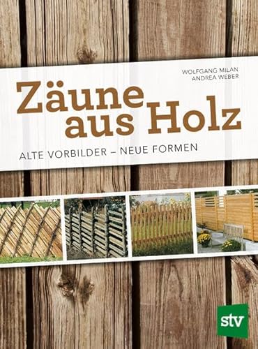 Zäune aus Holz: Alte Vorbilder - Neue Formen von Stocker Leopold Verlag