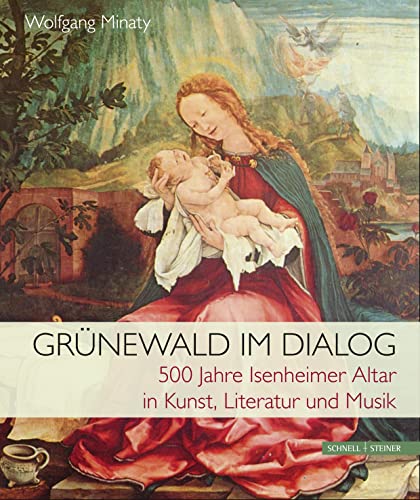 Grünewald im Dialog: 500 Jahre Isenheimer Altar in Kunst, Literatur und Musik von Schnell & Steiner