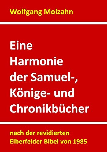 Eine Harmonie der Samuel-, Könige- und Chronikbücher: nach der revidierten Elberfelder Bibel von 1985 von Independently published