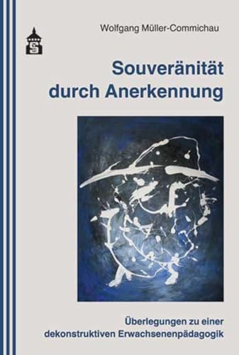 Souveränität durch Anerkennung: Überlegungen zu einer dekonstruktiven Erwachsenenpädagogik von Schneider Verlag GmbH