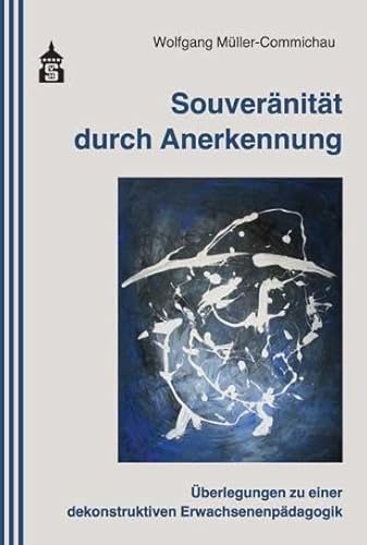 Souveränität durch Anerkennung: Überlegungen zu einer dekonstruktiven Erwachsenenpädagogik von Schneider Verlag GmbH