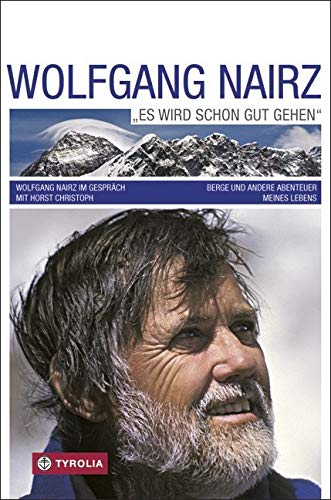 Wolfgang Nairz "Es wird schon gut gehen": Berge und andere Abenteuer meines Lebens; Wolfgang Nairz im Gespräch mit Horst Christoph von Tyrolia Verlagsanstalt Gm