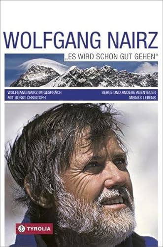 Wolfgang Nairz "Es wird schon gut gehen": Berge und andere Abenteuer meines Lebens; Wolfgang Nairz im Gespräch mit Horst Christoph