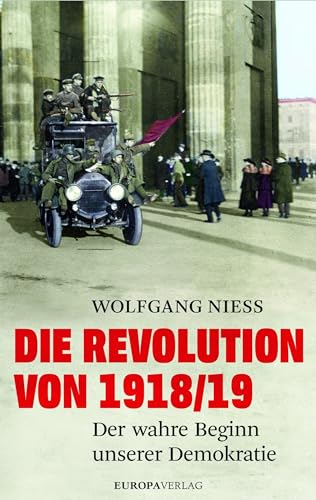 Die Revolution von 1918/19: Der wahre Beginn unserer Demokratie von Europa Verlag GmbH