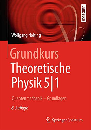 Grundkurs Theoretische Physik 5/1: Quantenmechanik - Grundlagen (Springer-Lehrbuch) von Springer Spektrum