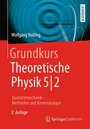 Grundkurs Theoretische Physik 5/2: Quantenmechanik - Methoden und Anwendungen (Springer-Lehrbuch) von Springer Spektrum