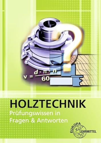 Holztechnik - Prüfungswissen in Fragen & Antworten Holztechnik - Prüfungswissen in Fragen & Antworten
