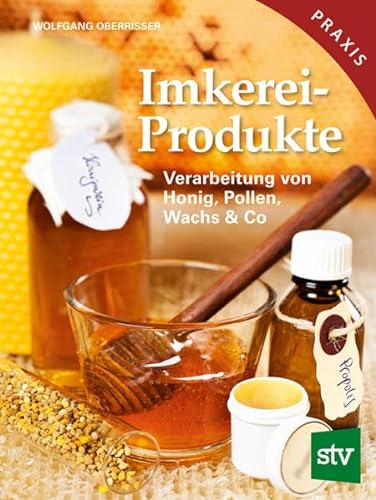Imkereiprodukte: Verarbeitung von Honig, Pollen, Wachs & Co von Stocker Leopold Verlag