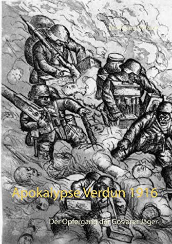 Apokalypse Verdun 1916: Der Opfergang der Goslarer Jäger von Books on Demand