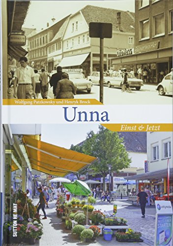 Unna einst und jetzt, 55 Bildpaare dokumentieren eindrucksvoll den Wandel Unnas in den letzten Jahrzehnten. Alt und neu im direkten Vergleich, zum Neu- und Wiederentdecken (Sutton Zeitsprünge)