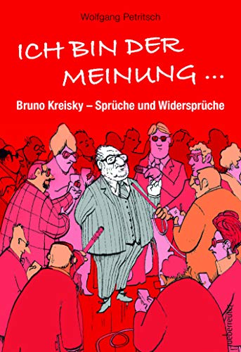 Ich bin der Meinung ...: Bruno Kreisky - Sprüche und Widersprüche von Ueberreuter, C.