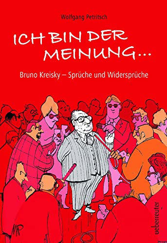 Ich bin der Meinung ...: Bruno Kreisky - Sprüche und Widersprüche von Ueberreuter, C.