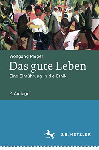 Das gute Leben: Eine Einführung in die Ethik von J.B. Metzler