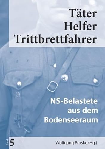 Täter Helfer Trittbrettfahrer, Band 5: NS-Belastete aus dem Bodenseeraum von Media Service Stuttgart