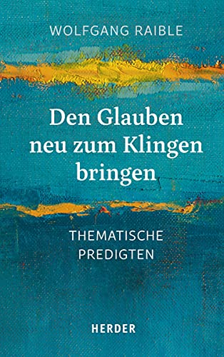 Den Glauben neu zum Klingen bringen: Thematische Predigten von VERLAG HERDER GMBH