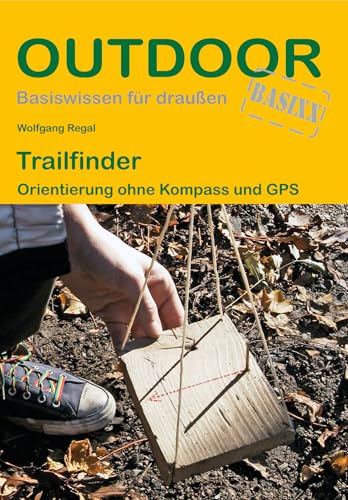 Trailfinder: Orientierung ohne Kompass und GPS (Basiswissen für draußen, Band 120)