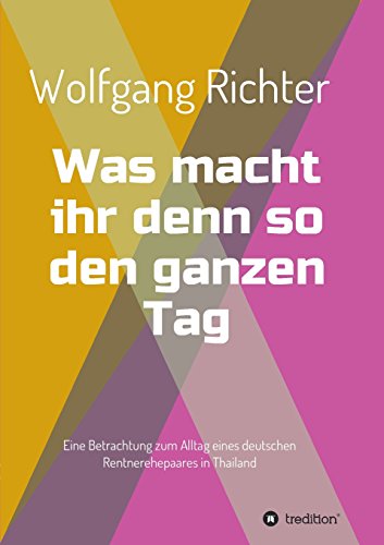 Was macht ihr denn so den ganzen Tag: Eine Betrachtung zum Alltag eines deutschen Rentnerehepaares von tredition