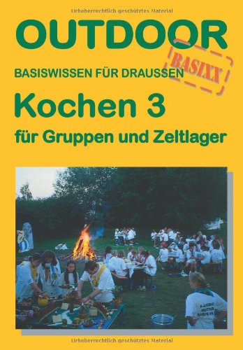 Kochen 3 für Gruppen und Zeltlager: Basiswissen für Draussen (Outdoor Handbuch)