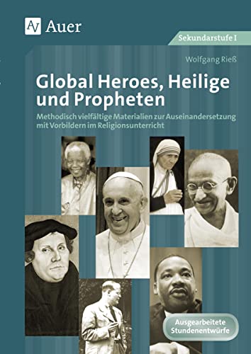 Global Heroes, Heilige und Propheten: Methodisch vielfältige Materialien zur Auseinander setzung mit Vorbildern im Religionsunterricht (5. bis 10. Klasse) von Auer Verlag i.d.AAP LW