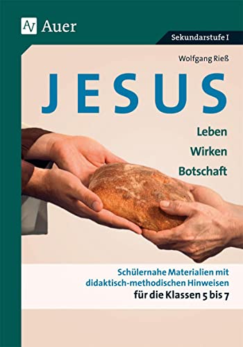 Jesus - Leben, Wirken, Botschaft Klasse 5-7: Schülernahe Materialien mit didaktisch- methodischen Hinweisen für die Klassen 5 bis 7 Jesus - Leben, Wirken, Botschaft Klasse 5-7: Schülernahe Materialien mit didaktisch- methodischen Hinweisen für die Klassen 5 bis 7