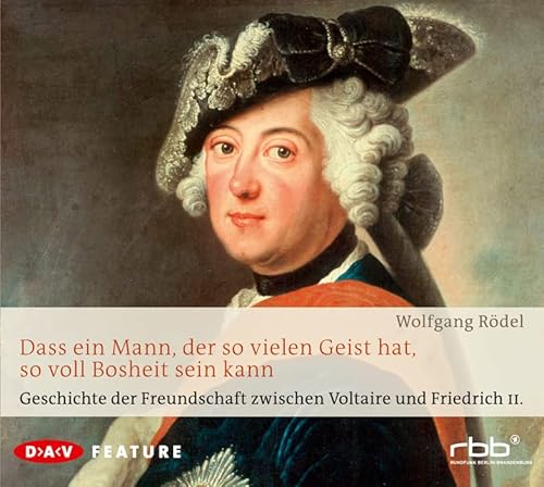 Dass ein Mann, der so vielen Geist hat, so voll Bosheit sein kann: Geschichte der Freundschaft zwischen Voltaire und Friedrich II. Feature (1 CD) von Der Audio Verlag