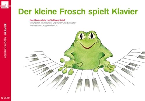 Der kleine Frosch spielt Klavier: Eine Klavierschule für Kinder im Kindergarten- und frühen Grundschulalter im Einzel- und Gruppenunterricht