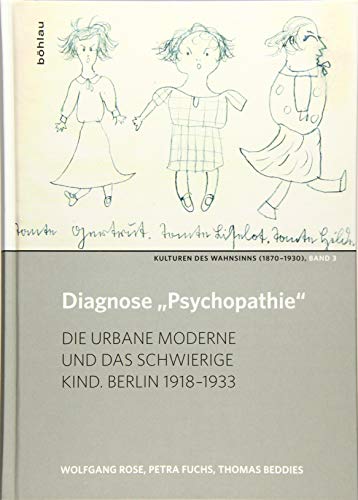 Diagnose "Psychopathie": Die urbane Moderne und das schwierige Kind. Berlin 1918-1933 (Kulturen des Wahnsinns (1870-1930))