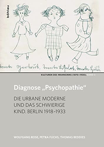 Diagnose "Psychopathie": Die urbane Moderne und das schwierige Kind. Berlin 1918-1933 (Kulturen des Wahnsinns (1870-1930))