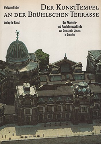 Der Kunsttempel an der Brühlschen Terrasse: Das Akademie- und Ausstellungsgebäude von Constantin Lipsius in Dresden von Verlag der Kunst Dresden