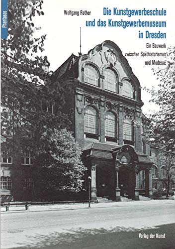 Die Kunstgewerbeschule und das Kunstgewerbemuseum in Dresden: Ein Bauwerk zwischen Späthistorismus und Moderne. Nach Plänen des Architekturbüros ... und des Königlichen Landesbauamtes Dresden. von Verlag der Kunst Dresden