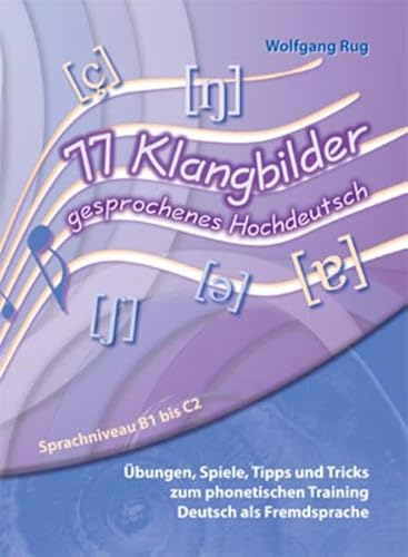 77 Klangbilder gesprochenes Hochdeutsch: Übungen, Spiele, Tipps und Tricks zum phonetischen Training Deutsch als Fremdsprache. Sprachniveau B1 bis C2 77 Klangbilder gesprochenes Hochdeutsch: Übungen, Spiele, Tipps und Tricks zum phonetischen Training Deutsch als Fremdsprache. Sprachniveau B1 bis C2