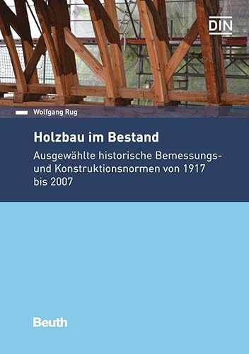 Holzbau im Bestand: Ausgewählte historische Bemessungs- und Konstruktionsnormen von 1917 bis 2007 (Beuth Praxis)