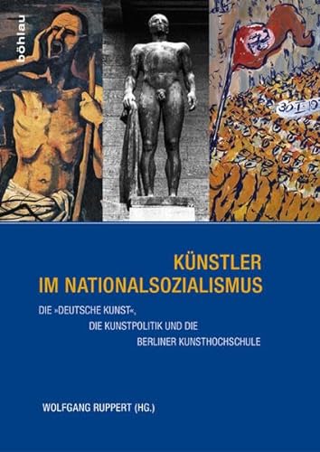 Künstler im Nationalsozialismus: Die »deutsche« Kunst, die Kunstpolitik und die Berliner Kunsthochschule
