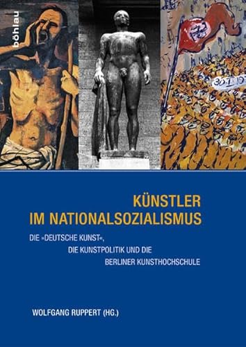 Künstler im Nationalsozialismus: Die »deutsche« Kunst, die Kunstpolitik und die Berliner Kunsthochschule Künstler im Nationalsozialismus: Die »deutsche« Kunst, die Kunstpolitik und die Berliner Kunsthochschule
