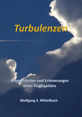 Turbulenzen: Weggefährten und Erinnerungen eines Flugkapitäns