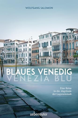 Blaues Venedig - Venezia blu: Eine Reise in die Abgründe der Lagunenstadt