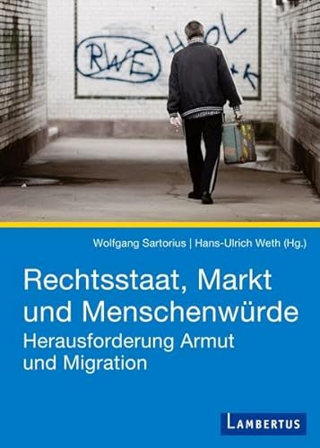 Rechtsstaat, Markt und Menschenwürde: Herausforderung Armut und Migration von Lambertus