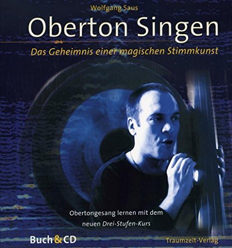 Oberton Singen. Mit Lern-CD: Das Geheimnis einer magischen Stimmkunst - Obertongesang erlernen mit dem Drei-Stufen-Selbstlernkurs