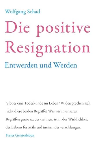 Die positive Resignation: Werden und Entwerden (Anthroposophie und Naturwissenschaft - eine notwendige Ergänzung)