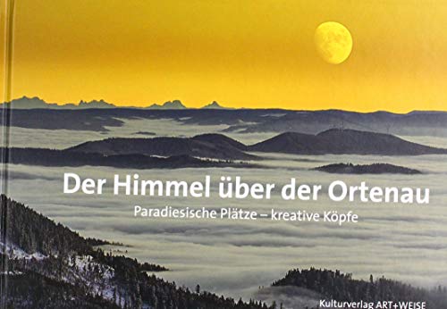 Der Himmel über der Ortenau: Paradiesische Plätze, kreative Köpfe von Kulturverlag ART + WEISE